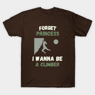 Forget princess I wanna be a climber T-Shirt